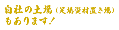 自社の土場（足場資材置き場）もあります！