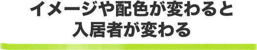 イメージや配色が変わると入居者が変わる