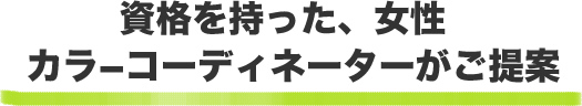 資格を持った、女性カラーコーディネーターがご提案