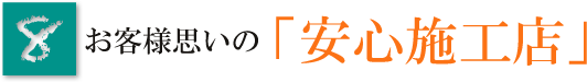 お客様思いの安心施工店