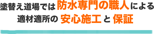塗替え道場では防水専門の職人による適材適所の安心施工と保証